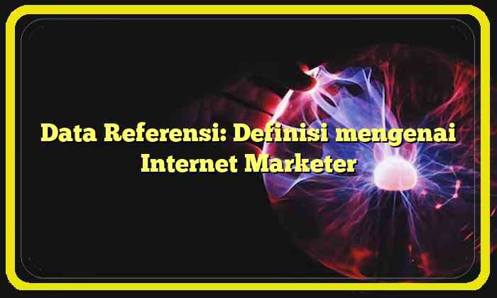 Data Referensi: Definisi mengenai Internet Marketer